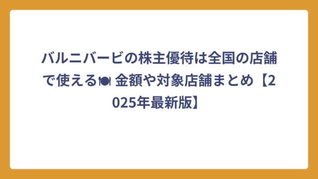 バルニバービの株主優待は全国の店舗で使える🍽 金額や対象店舗まとめ【2025年最新版】